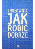 Jak robić dobrze