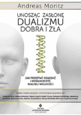 Unosząc zasłonę dualizmu dobra i zła