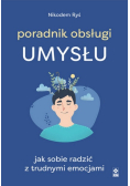 Poradnik obsługi umysłu Jak poradzić sobie z trudnymi emocjami