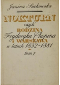 Nokturn czyli rodzina Fryderyka Chopina i Warszawa w lata 1832-1881 Tom I