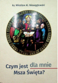 Czym jest dla mnie Msza Święta
