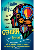 Hallo Hilfe, wie stellt man das Gehirn auf leise?