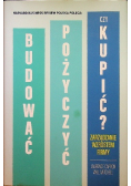Budować,  pożyczyć czy kupić?
