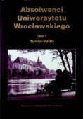 Absolwenci Uniwersytetu Wrocławskiego Tom I 1946 - 1989