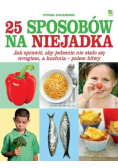25 sposobów na niejadka jak sprawić, aby jedzenie nie stało się wrogiem a kuchnia - polem bitwy