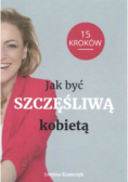 Jak być Szczęśliwą kobietą 15 kroków