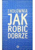 Jak robić dobrze