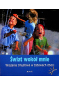 Świat wokół mnie Wrażenia zmysłowe w zabawach dzieci
