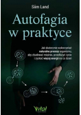 Autofagia w praktyce. Jak skutecznie wykorzystać naturalne procesy organizmu, aby zbudować mięśnie, przedłużyć życie i zyskać więcej energii na co dzień