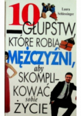10 głupstw które robią mężczyźni aby skomplikować sobie życie