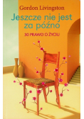 Jeszcze nie jest za późno 30 prawd o życiu
