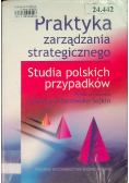 Praktyka zarządzania strategicznego Studia polskich przypadków