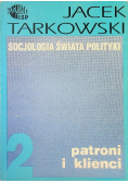 Socjologia świata polityki Tom II  Patroni i klienci