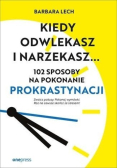 Kiedy odwlekasz i narzekasz 102 sposoby na prokrastynacji