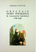 Obyczaje domu polskiego w czasach niewoli 1795 - 1918