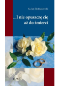 I nie opuszczę cię aż do śmierci