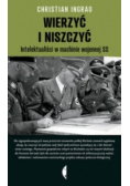 Wierzyć i niszczyć Intelektualiści w machinie wojennej SS