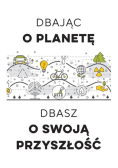 Dbając o planetę, dbasz o swoją przyszłość