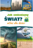 Jak zmieniamy świat? Atlas dla dzieci