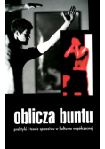 Oblicza buntu Praktyki i teorie sprzeciwu w kulturze współczesnej
