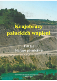 Krajobrazy pałuckich wapieni 150 lat białego górnictwa