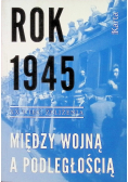 Rok 1945 Między wojną a podległością