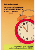 Jak pracować z dzieckiem nadpobudliwym w szkole i w domu