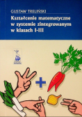 Kształcenie matematyczne w systemie zintegrowanym w klasach I-III