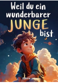 Weil du ein wunderbarer Junge bist: Ein besonderes Kinderbuch uber Mut, innere Starke