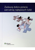 Zadawaj dobre pytania, zatrudniaj najlepszych ludzi