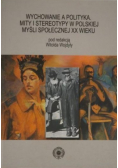 Wychowanie a polityka Mity i stereotypy w polskiej myśli społecznej XX wieku