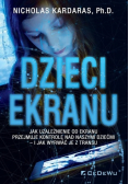 Dzieci ekranu Jak uzależnienie od ekranu przejmuje kontrolę nad naszymi dziećmi i jak wyrwać je z transu