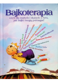 Bajkoterapia czyli dla małych i dużych o tym jak bajki mogą pomagać