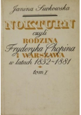 Nokturn czyli rodzina Fryderyka Chopina i Warszawa w lata 1832-1881 Tom I