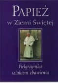 Papież w Ziemi Świętej. Pielgrzymka szlakiem zbawienia