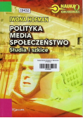 Polityka, media, społeczeństwo. Studia i szkice