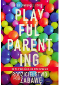 Playful Parenting Nowe podejście do wychowania Rodzicielstwo przez zabawę
