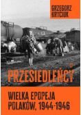 Przesiedleńcy Wielka epopeja Polaków 1944 - 1946