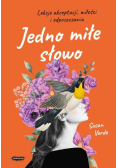 Jedno miłe słowo Lekcje akceptacji, miłości i odpuszczania
