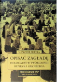 Opisać zagładę : Holocaust w twórczości Henryka Grynberga