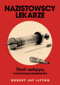 Nazistowscy lekarze Mord medyczny i psychologia ludobójstwa