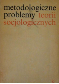 Metodologiczne problemy teorii socjologicznych