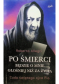 Po śmierci będzie o mnie głośniej niż za życia Cuda świętego ojca Pio