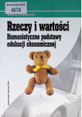 Rzeczy i wartości Humanistyczne podstawy edukacji ekonomicznej