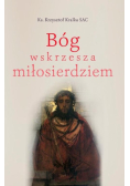 Bóg wskrzesza miłosierdziem