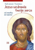 Jezus uzdrawia twoje serce. Od smutku do radości