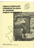 Obraz medialny Górnego Śląska w okresie międzywojennym