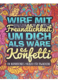 Wirf mit Freundlichkeit um dich als ware es Konfetti