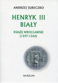Henryk III Biały Książę Wrocławski 1247 1266