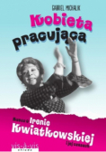 Kobieta pracująca Rzecz o Irenie Kwiatkowskiej i jej czasach